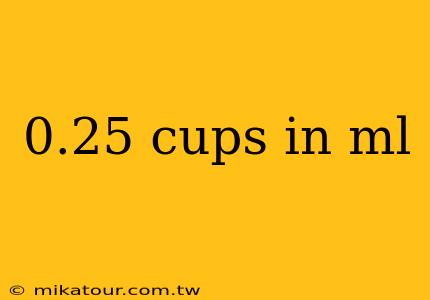 0.25 cups in ml