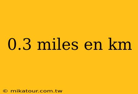 0.3 miles en km