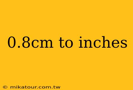 0.8cm to inches