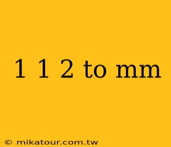 1 1 2 to mm