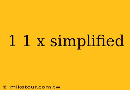 1 1 x simplified