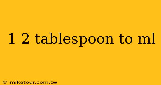 1 2 tablespoon to ml