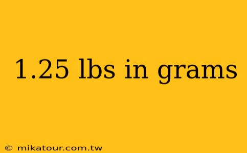 1.25 lbs in grams