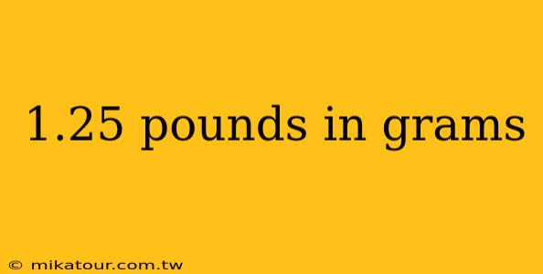 1.25 pounds in grams