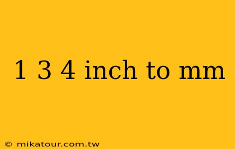 1 3 4 inch to mm