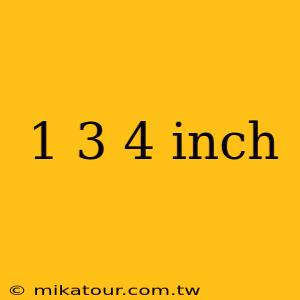 1 3 4 inch