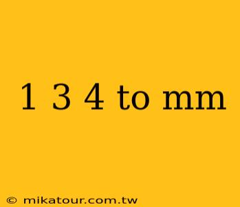 1 3 4 to mm