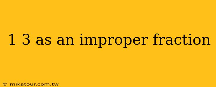 1 3 as an improper fraction