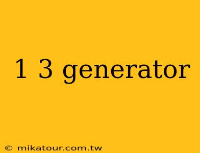 1 3 generator