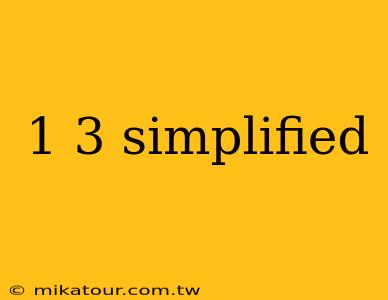 1 3 simplified