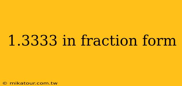 1.3333 in fraction form