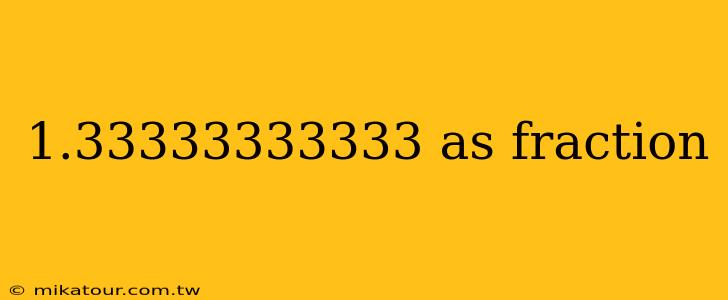 1.33333333333 as fraction