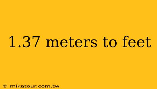 1.37 meters to feet