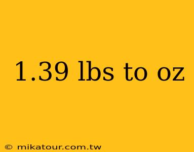 1.39 lbs to oz