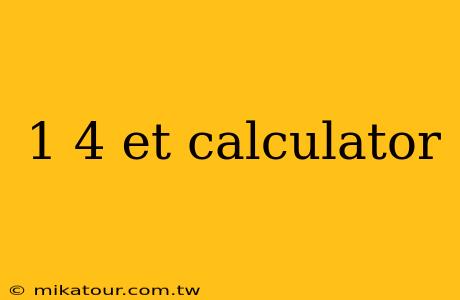 1 4 et calculator