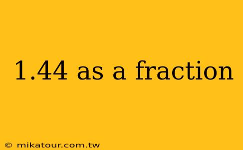 1.44 as a fraction