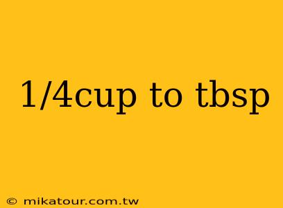 1/4cup to tbsp