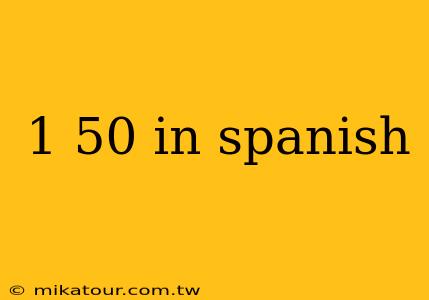 1 50 in spanish