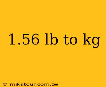 1.56 lb to kg