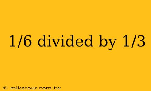 1/6 divided by 1/3