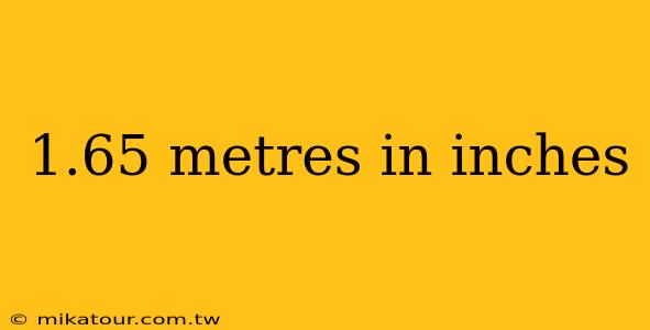 1.65 metres in inches