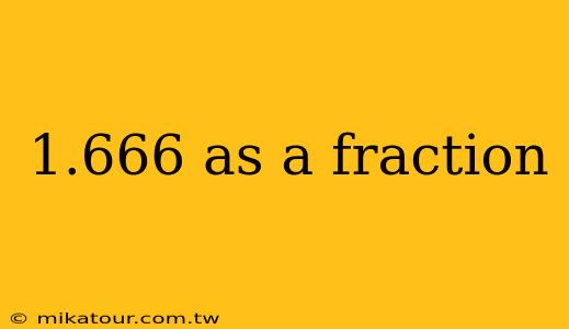 1.666 as a fraction