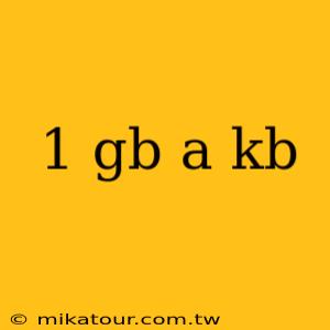 1 gb a kb