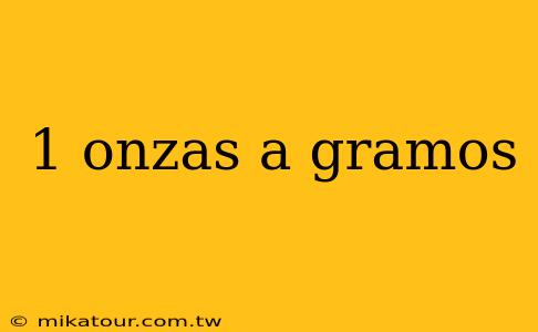 1 onzas a gramos