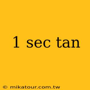 1 sec tan