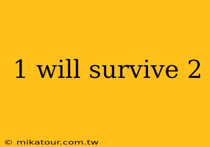 1 will survive 2