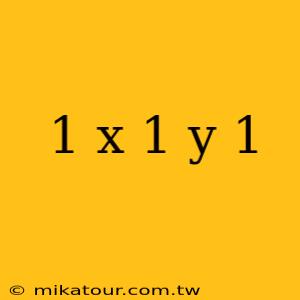 1 x 1 y 1