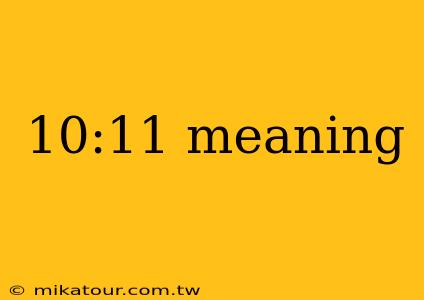 10:11 meaning