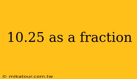 10.25 as a fraction