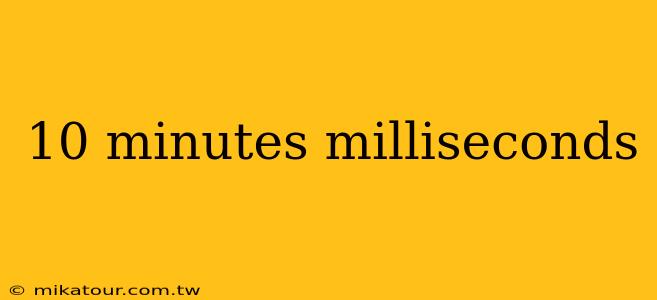 10 minutes milliseconds