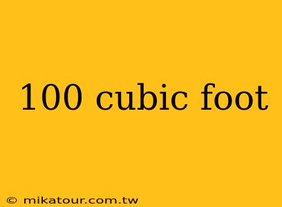 100 cubic foot