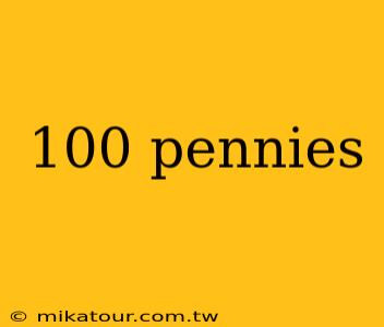 100 pennies