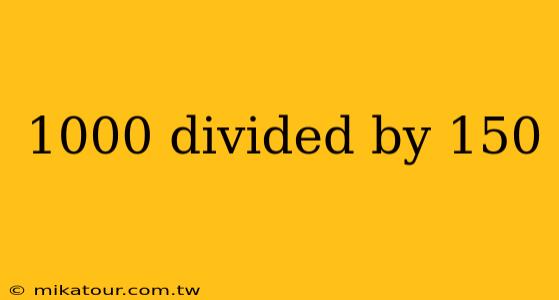 1000 divided by 150