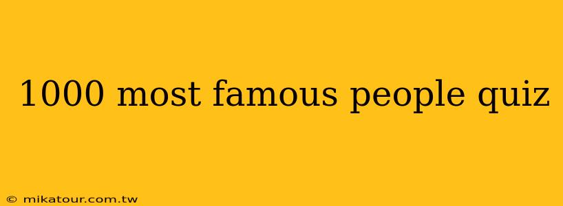 1000 most famous people quiz