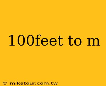 100feet to m