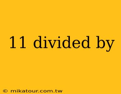 11 divided by