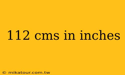 112 cms in inches