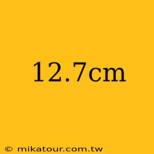 12.7cm