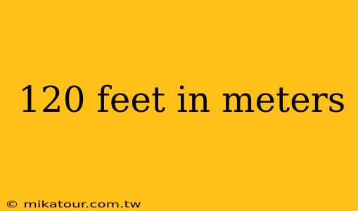 120 feet in meters