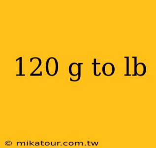 120 g to lb