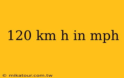 120 km h in mph