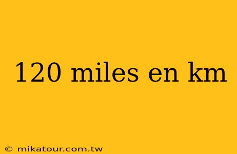 120 miles en km