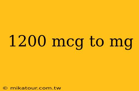 1200 mcg to mg