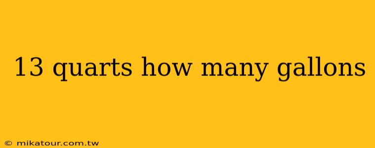 13 quarts how many gallons