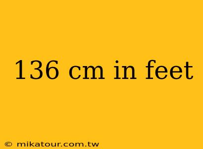 136 cm in feet