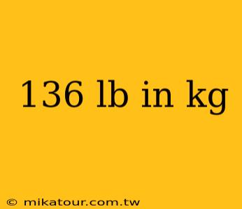 136 lb in kg